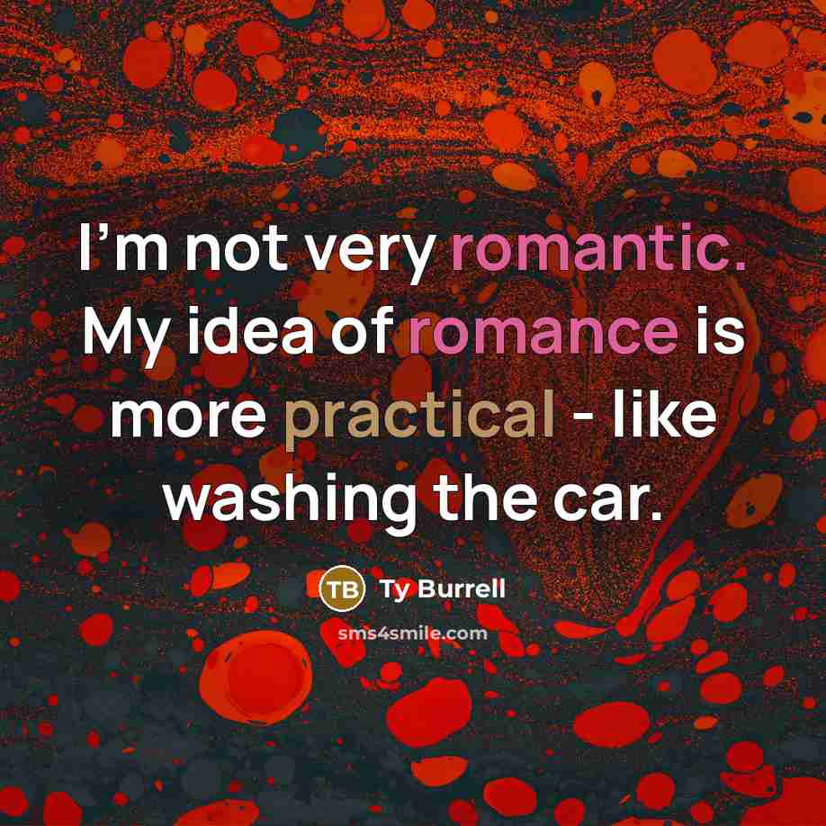 “I'm not very romantic. My idea of romance is more…” quote by Ty Burrell