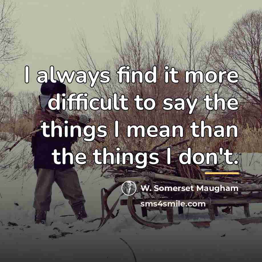 “I always find it more difficult to say the things…” quote by W. Somerset Maugham