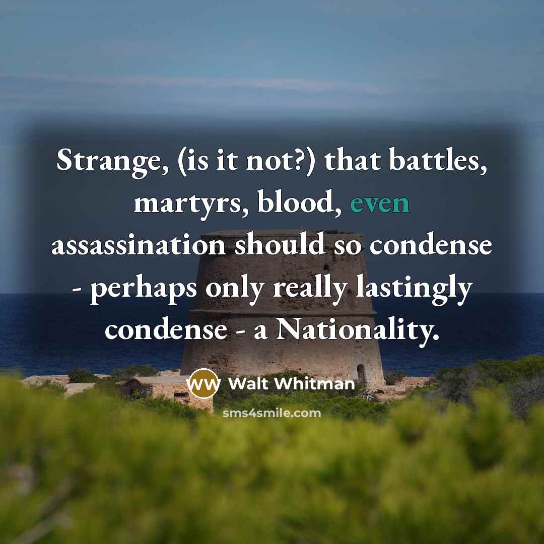 “Strange, (is it not?) that battles, martyrs, blood, even assassination…” quote by Walt Whitman
