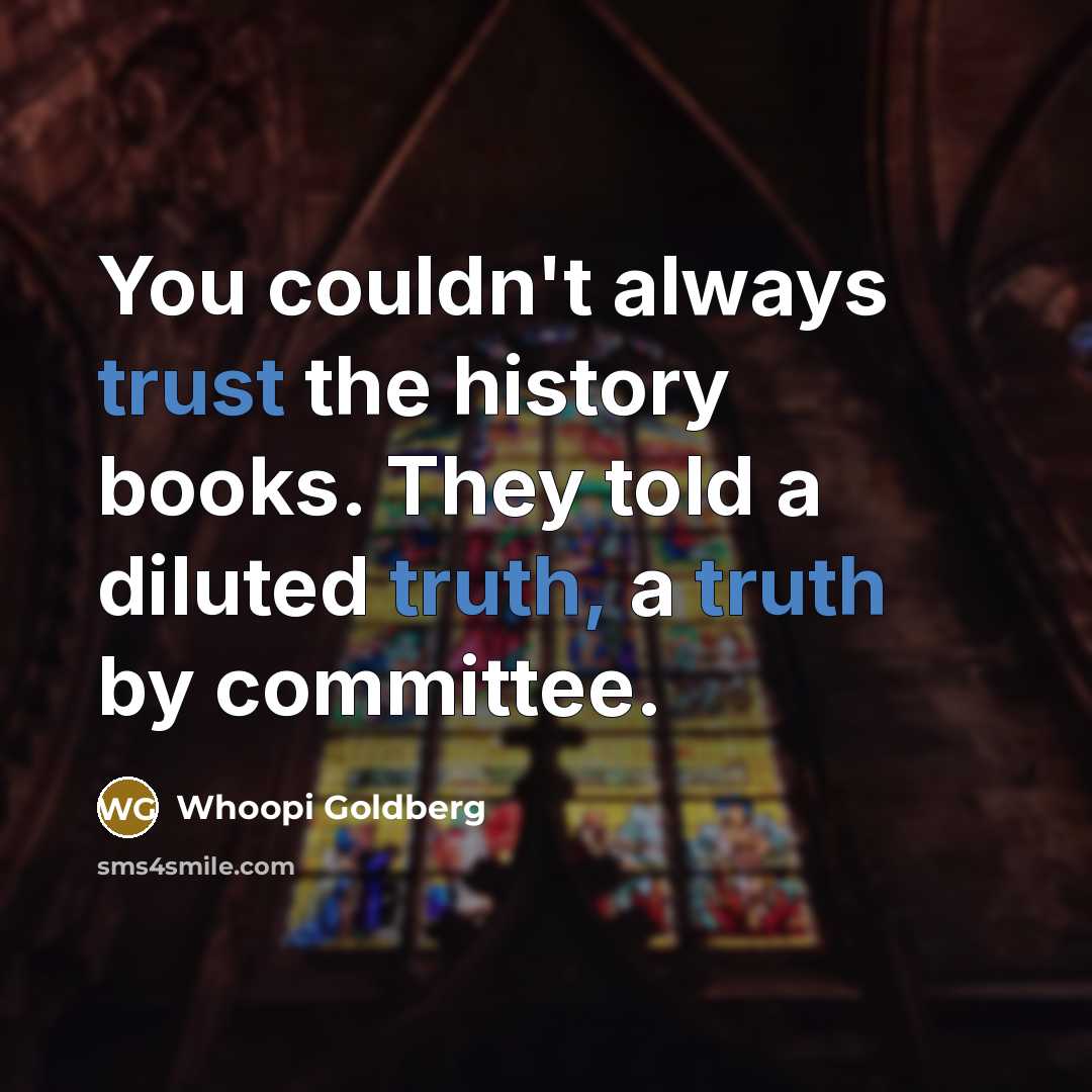 “You couldn't always trust the history books. They told a…” quote by Whoopi Goldberg