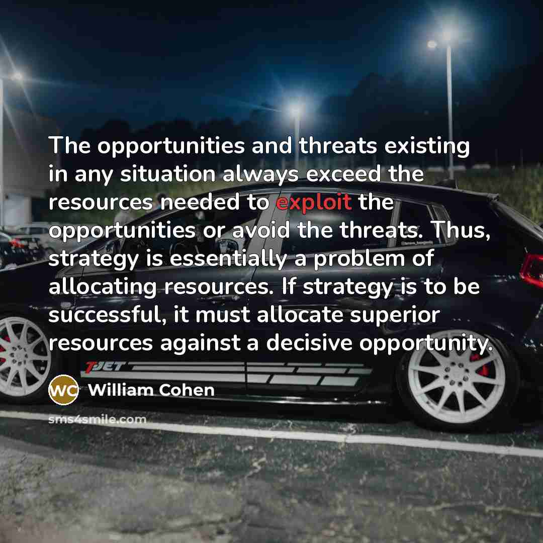 “The opportunities and threats existing in any situation always exceed…” quote by William Cohen