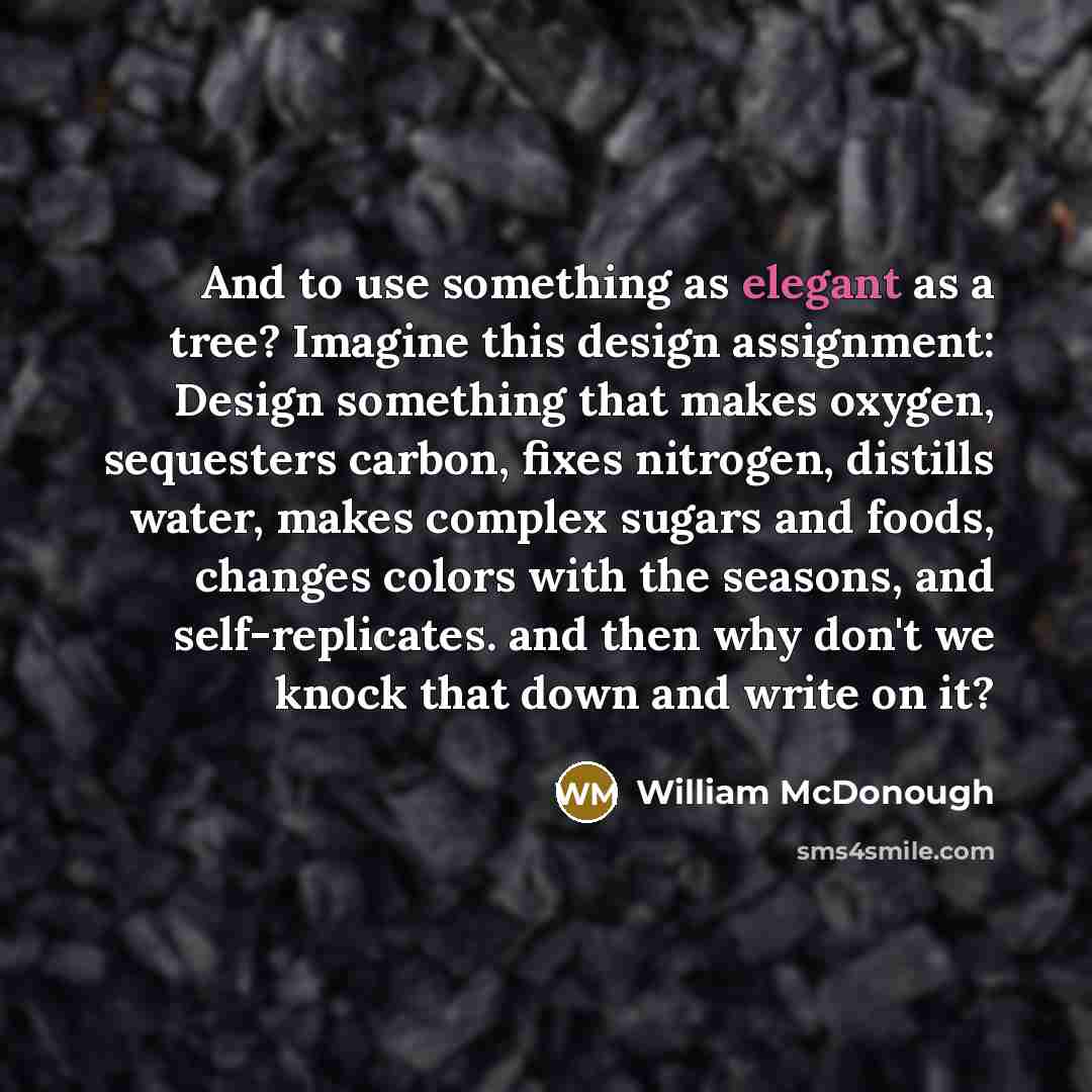 “And to use something as elegant as a tree? Imagine…” quote by William McDonough