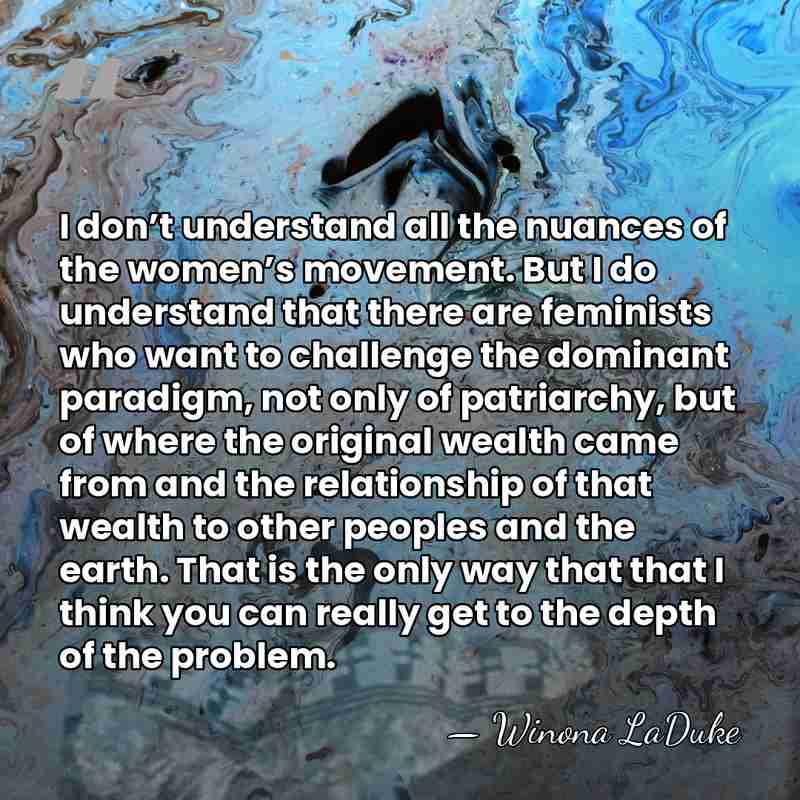I don’t understand all the nuances of the women’s movement. But I&hellip; - Winona LaDuke