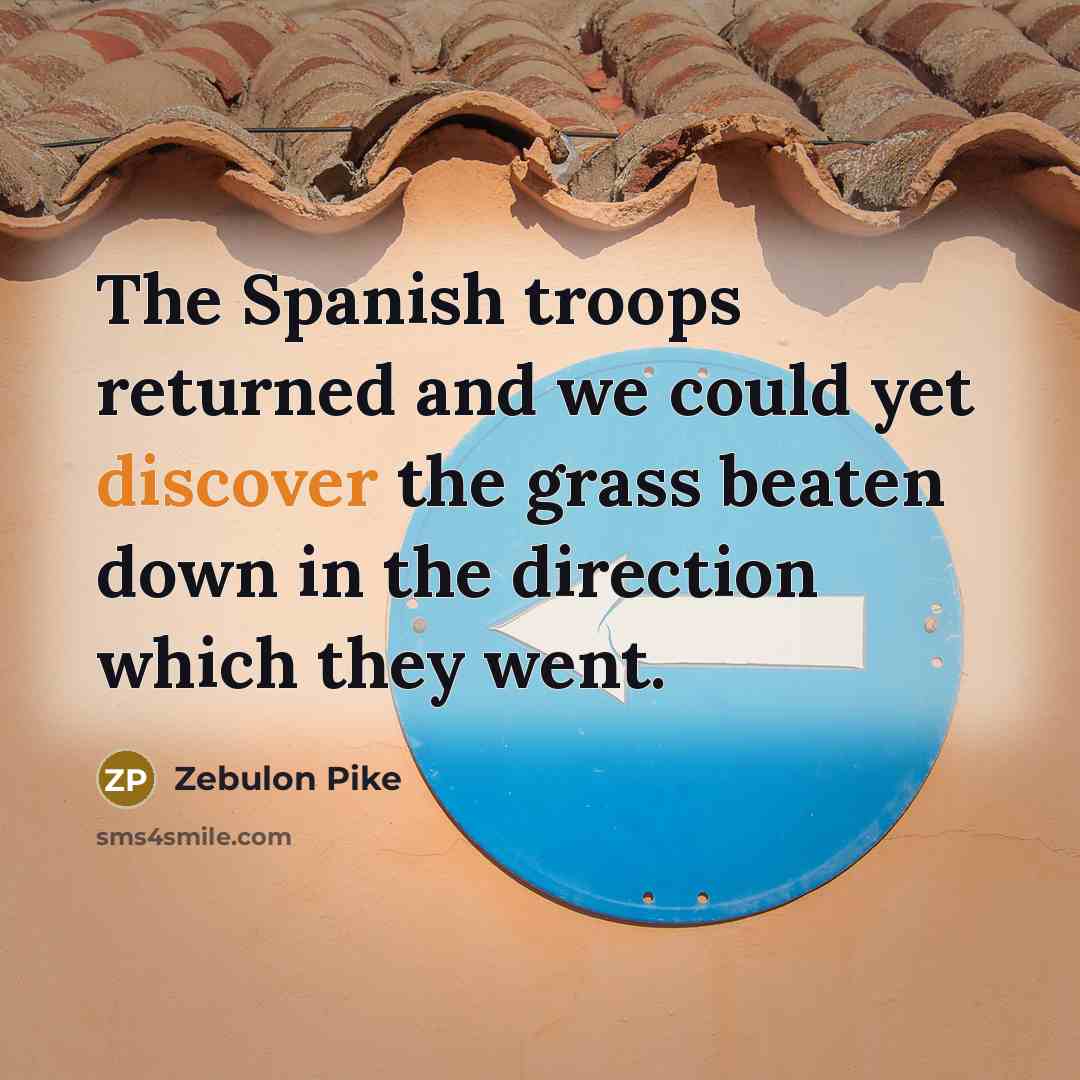 “The Spanish troops returned and we could yet discover the…” quote by Zebulon Pike