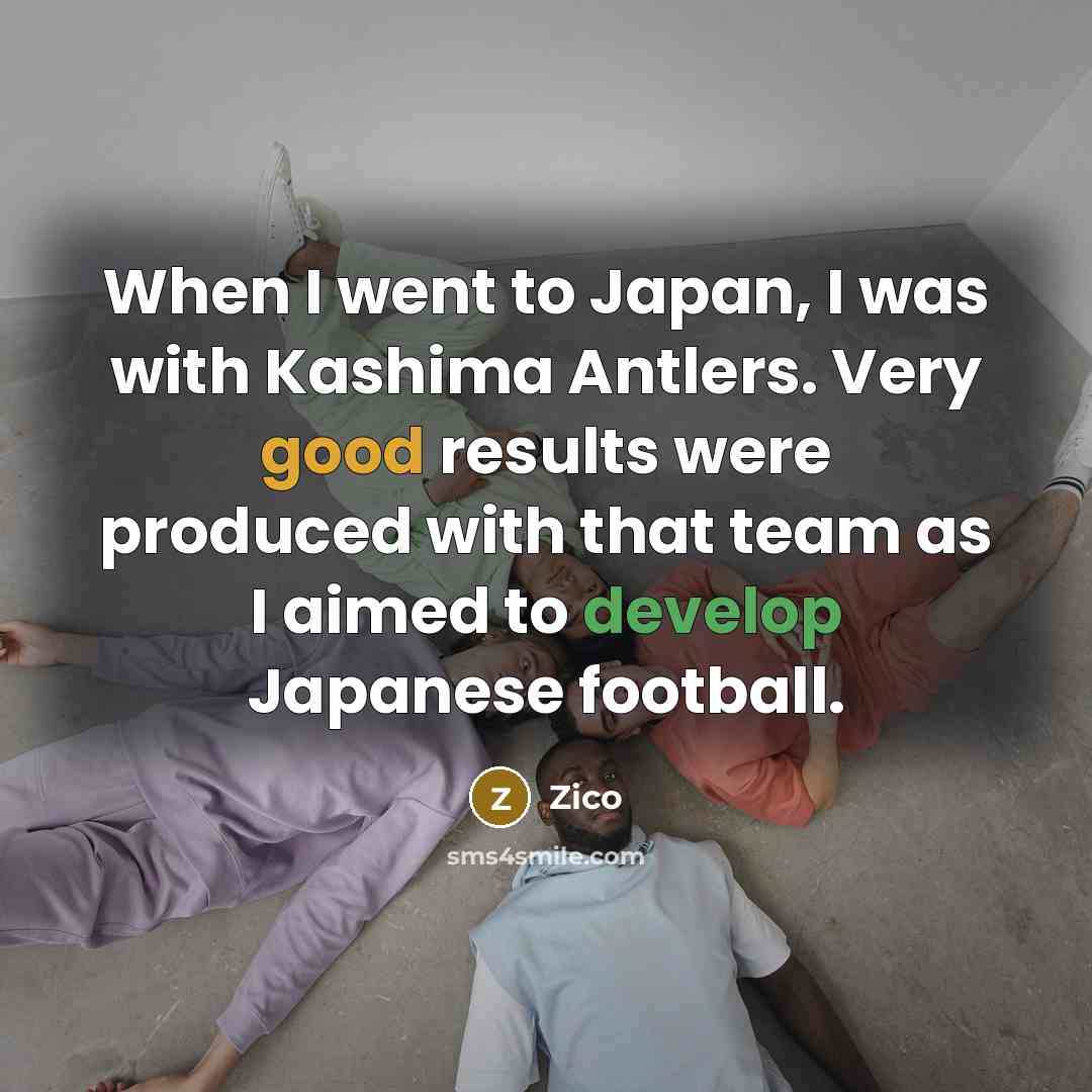 “When I went to Japan, I was with Kashima Antlers.…” quote by Zico