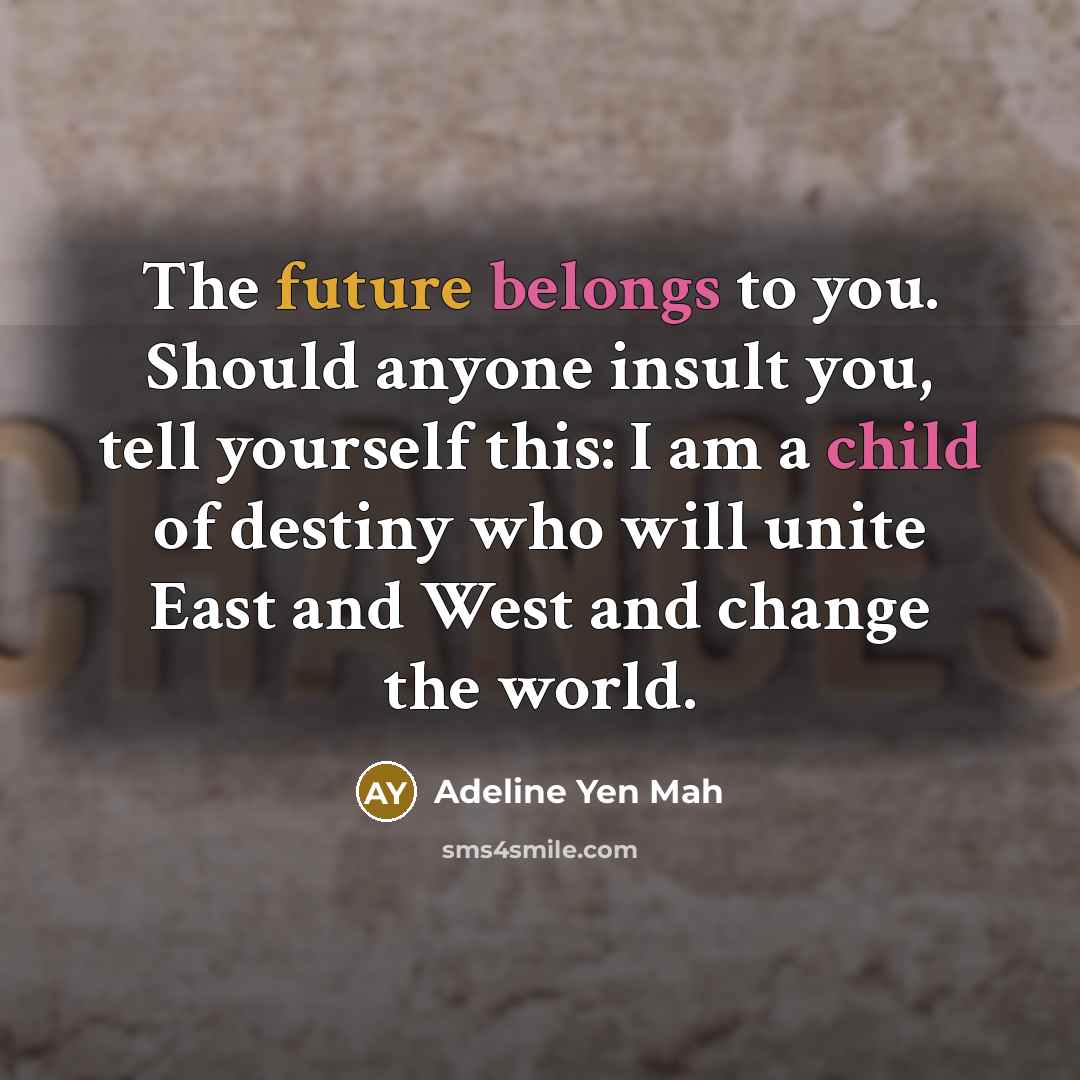 “The future belongs to you. Should anyone insult you, tell…” quote by Adeline Yen Mah