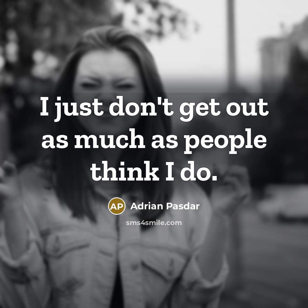 “I just don't get out as much as people think…” quote by Adrian Pasdar