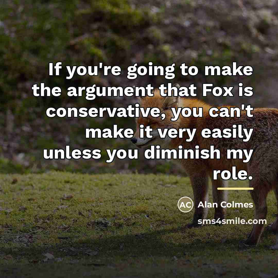 “If you're going to make the argument that Fox is…” quote by Alan Colmes