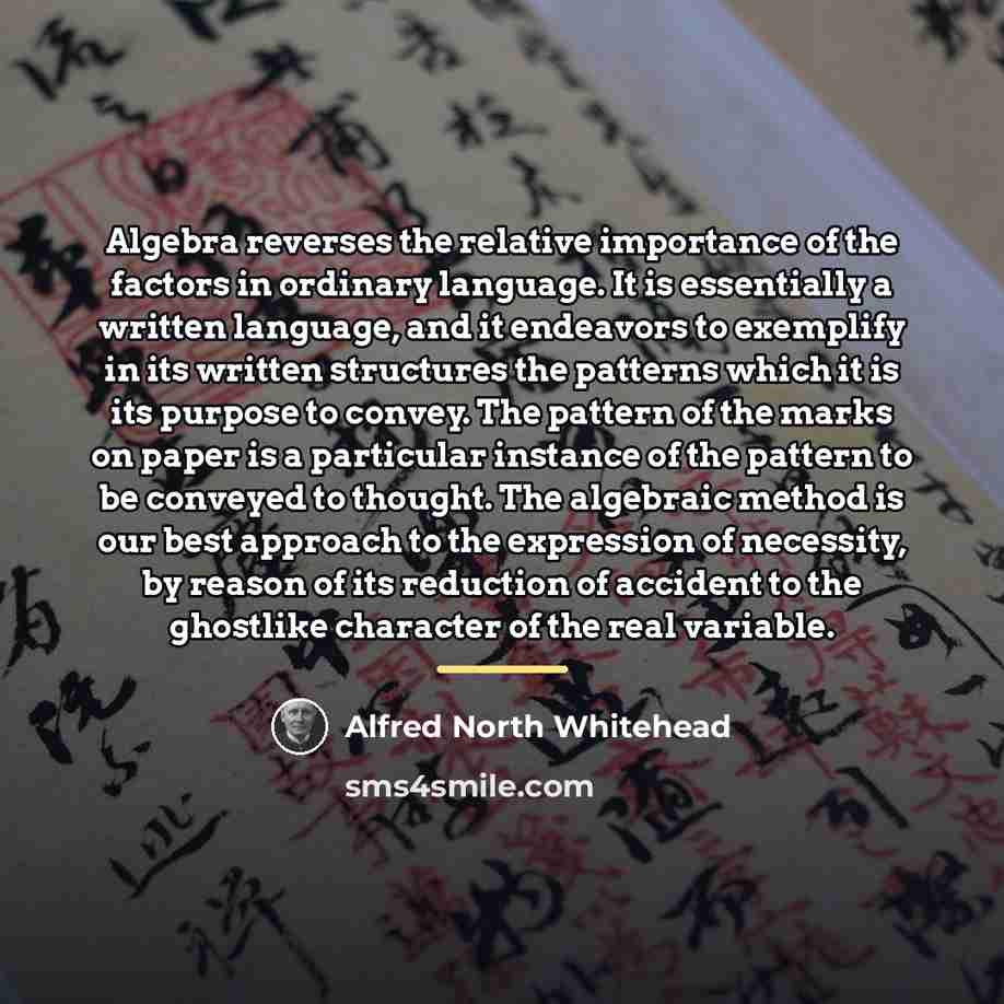 “Algebra reverses the relative importance of the factors in ordinary…” quote by Alfred North Whitehead