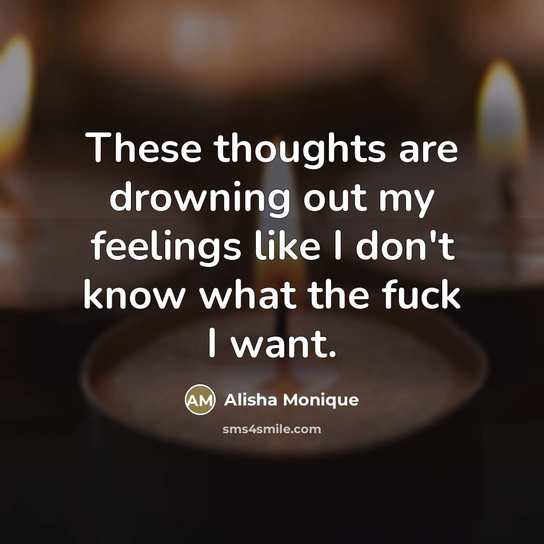 “These thoughts are drowning out my feelings like I don't…” quote by Alisha Monique