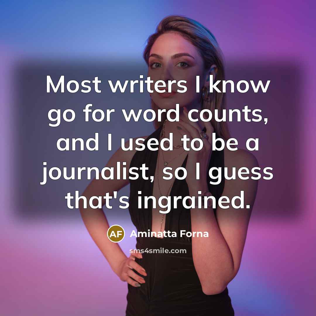 “Most writers I know go for word counts, and I…” quote by Aminatta Forna