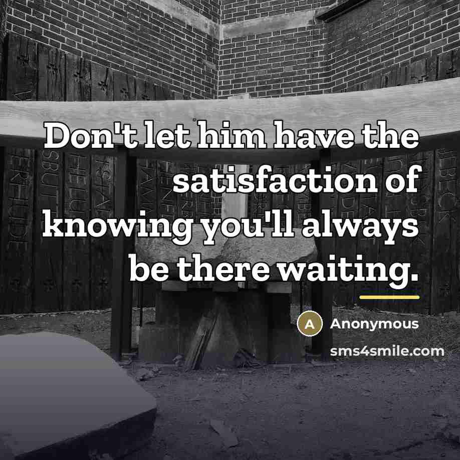 “Don't let him have the satisfaction of knowing you'll always…” quote by Anonymous