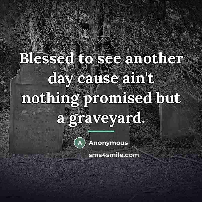 “Blessed to see another day cause ain't nothing promised but…” quote by Anonymous