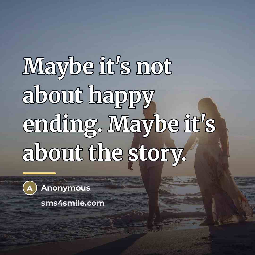 “Maybe it's not about happy ending. Maybe it's about the…” quote by Anonymous
