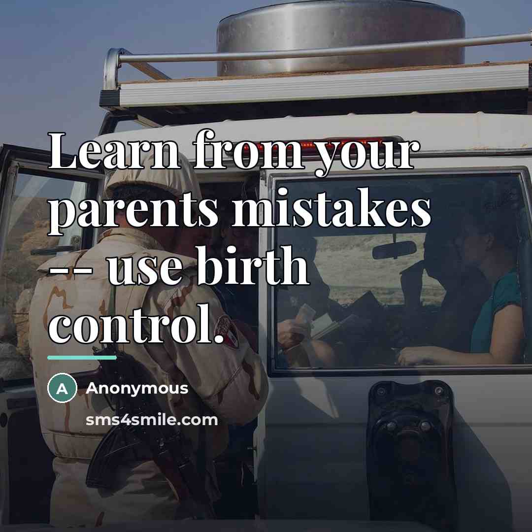 “Learn from your parents mistakes -- use birth control.…” quote by Anonymous