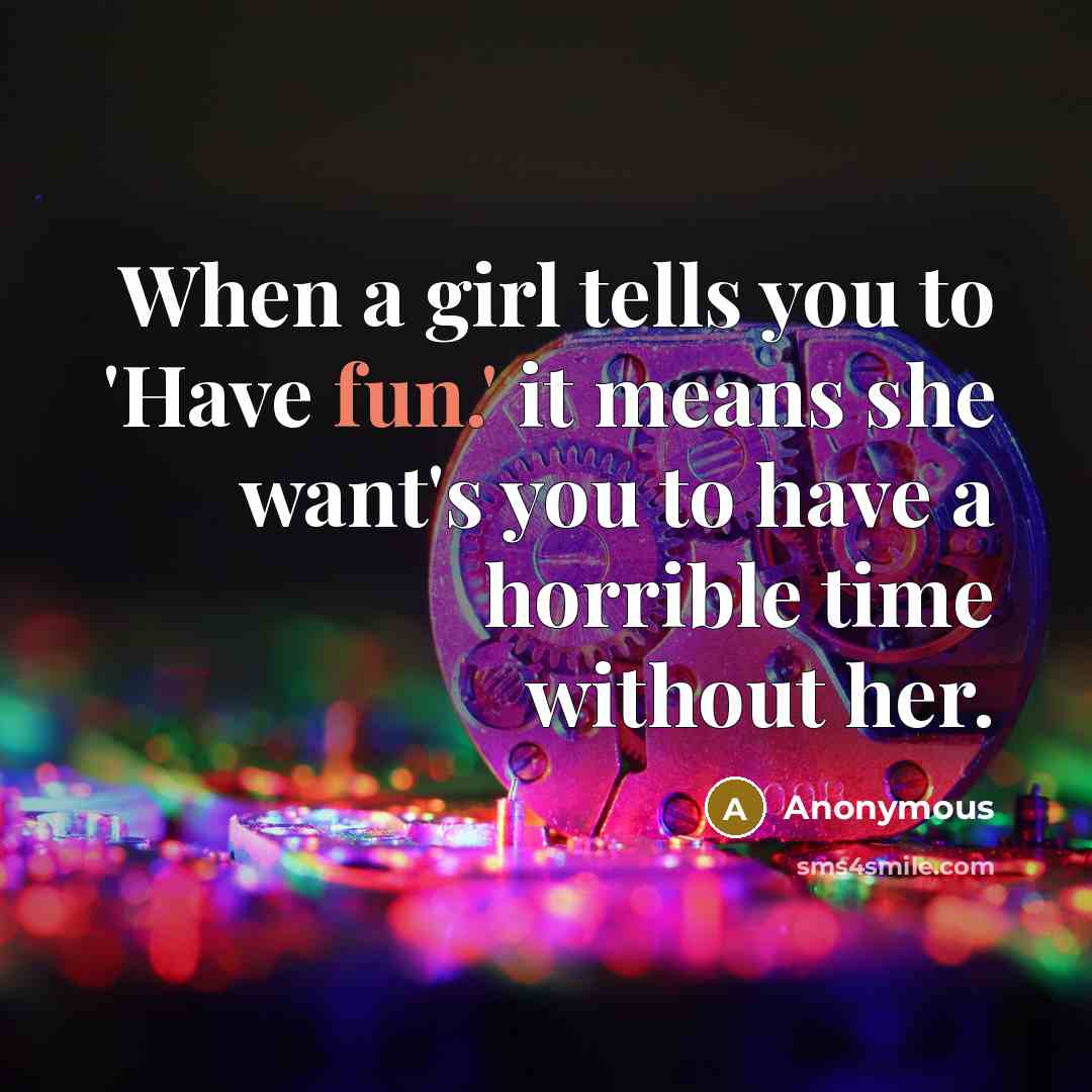 “When a girl tells you to 'Have fun.' it means…” quote by Anonymous