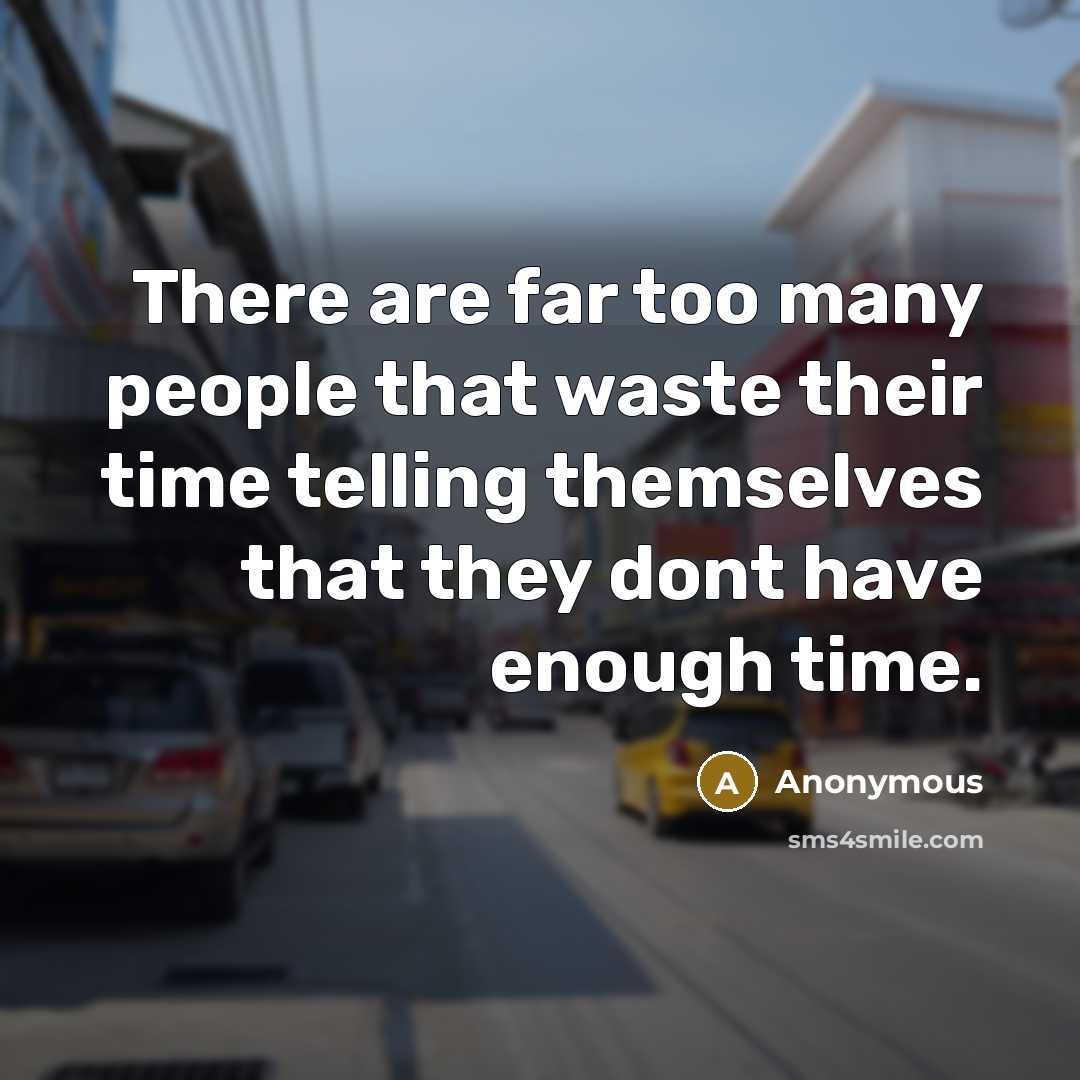 “There are far too many people that waste their time…” quote by Anonymous