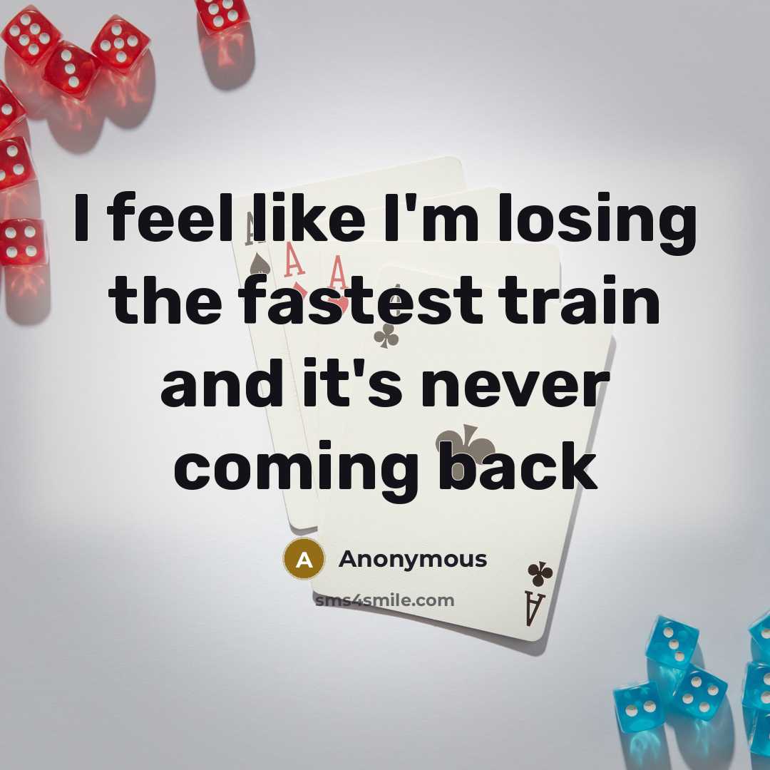 “I feel like I'm losing the fastest train and it's…” quote by Anonymous
