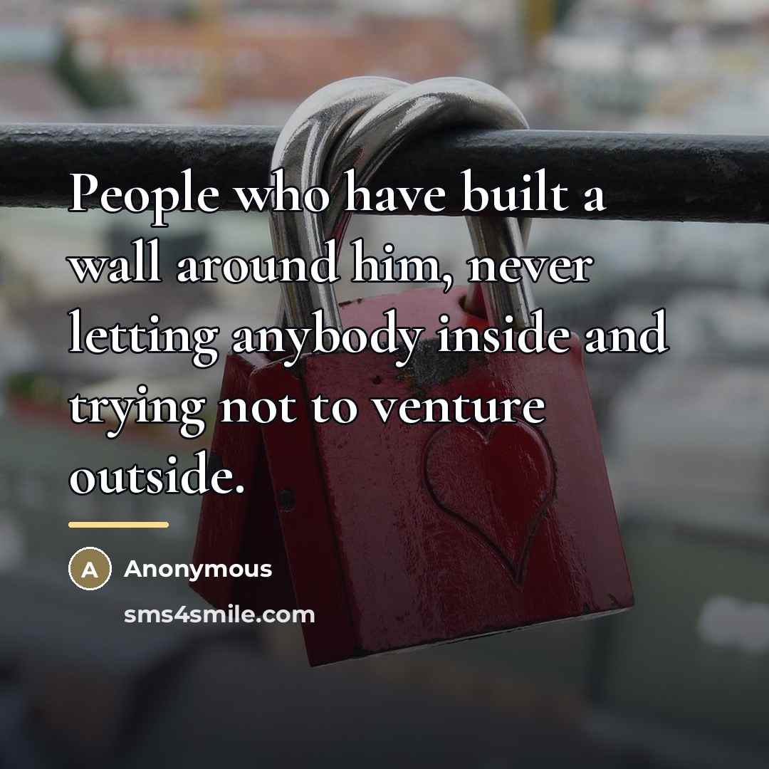 “People who have built a wall around him, never letting…” quote by Anonymous