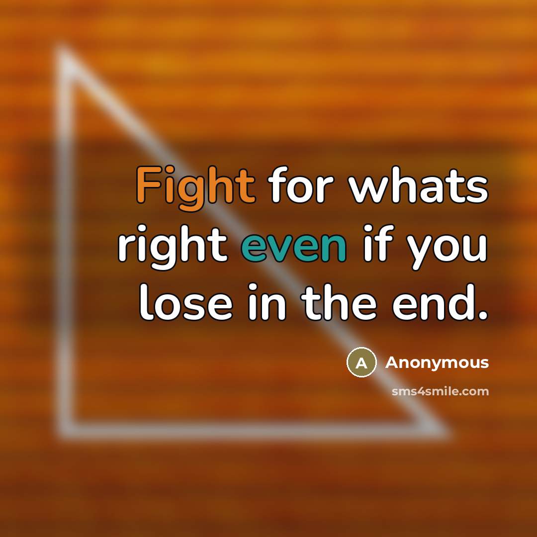 “Fight for whats right even if you lose in the…” quote by Anonymous