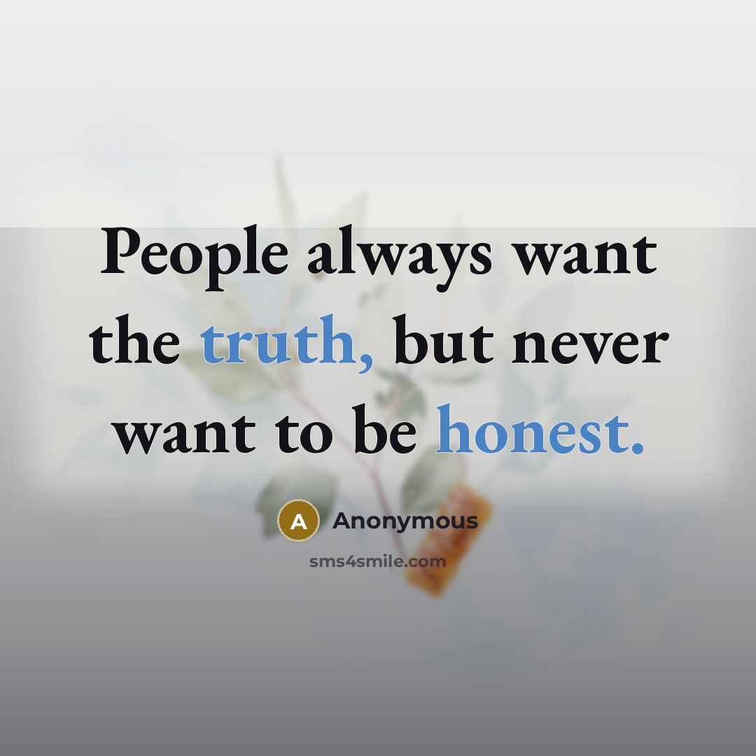 “People always want the truth, but never want to be honest.” quote by Anonymous