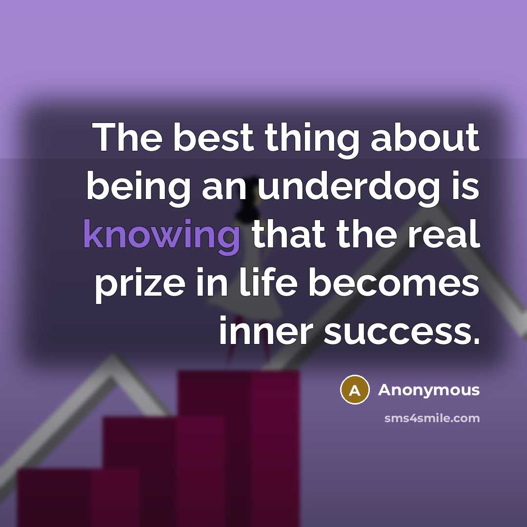 “The best thing about being an underdog is knowing that…” quote by Anonymous