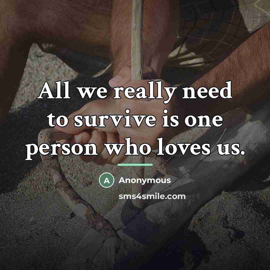 “All we really need to survive is one person who…” quote by Anonymous