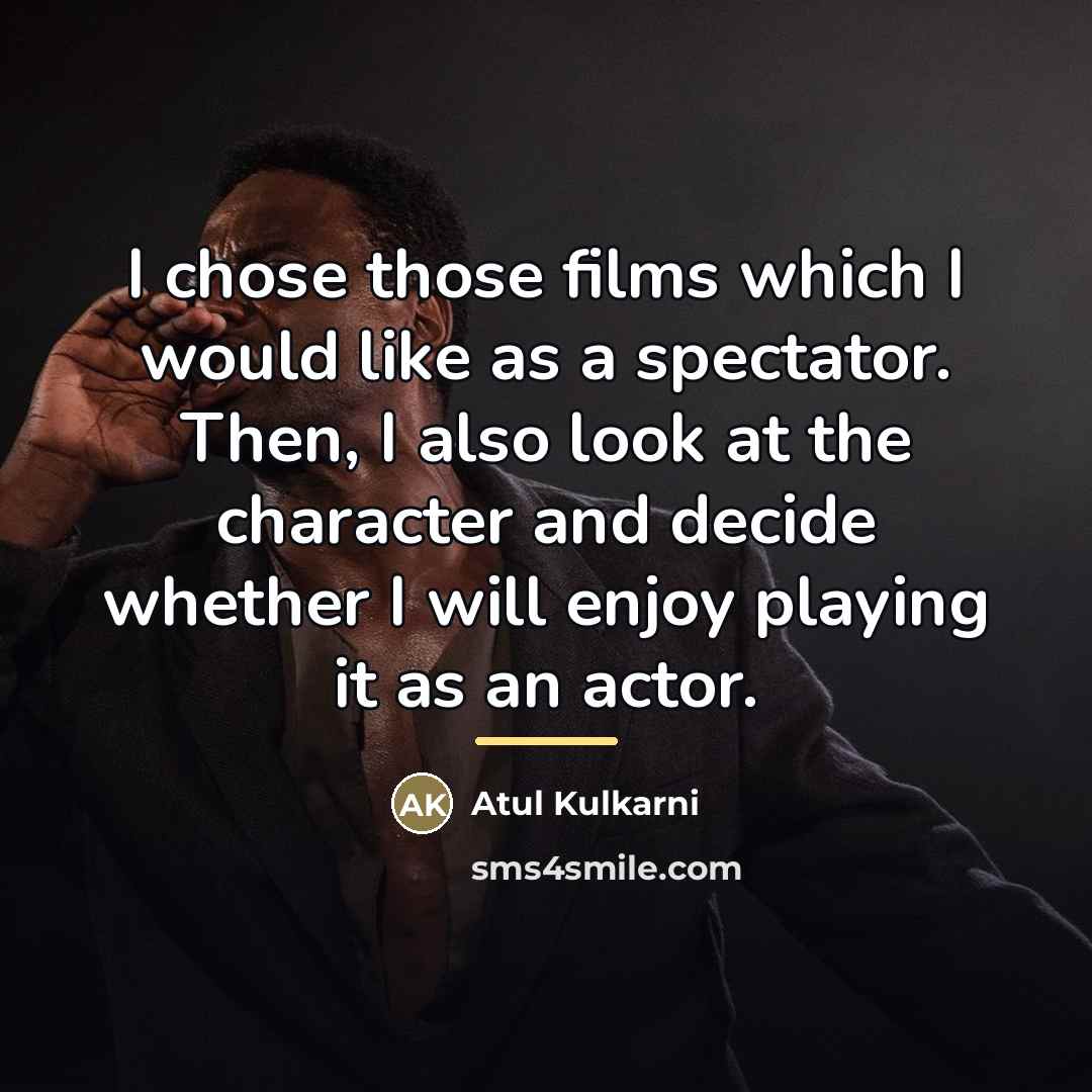 “I chose those films which I would like as a…” quote by Atul Kulkarni