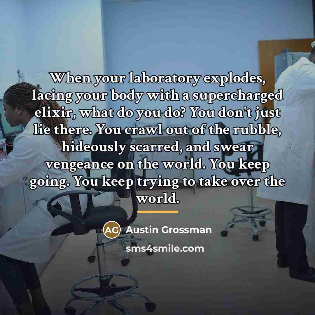 “When your laboratory explodes, lacing your body with a supercharged…” quote by Austin Grossman