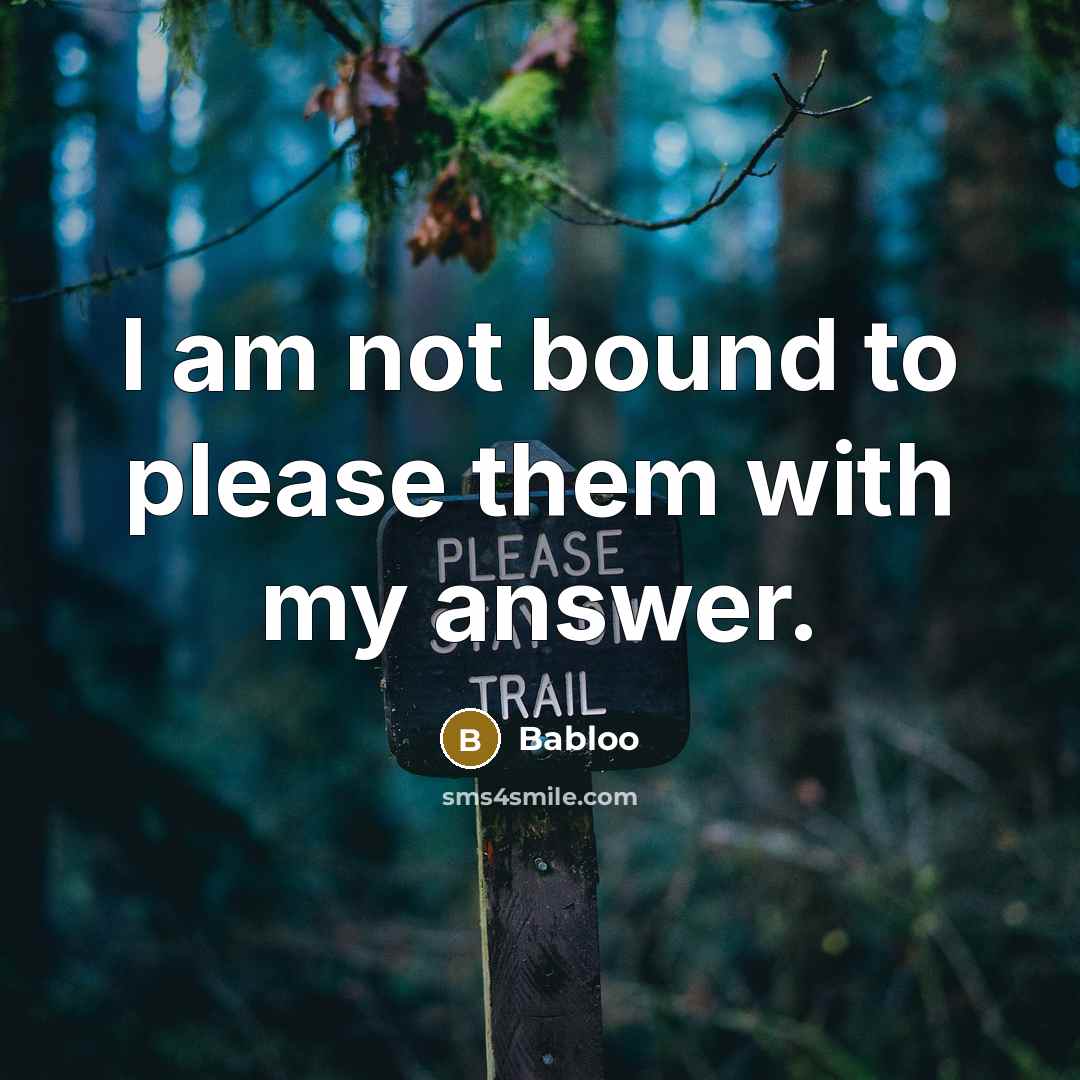 “I am not bound to please them with my answer.…” quote by Babloo