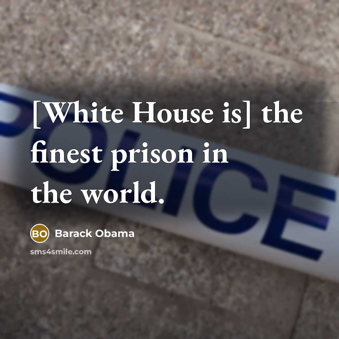 “[White House is] the finest prison in the world.…” quote by Barack Obama