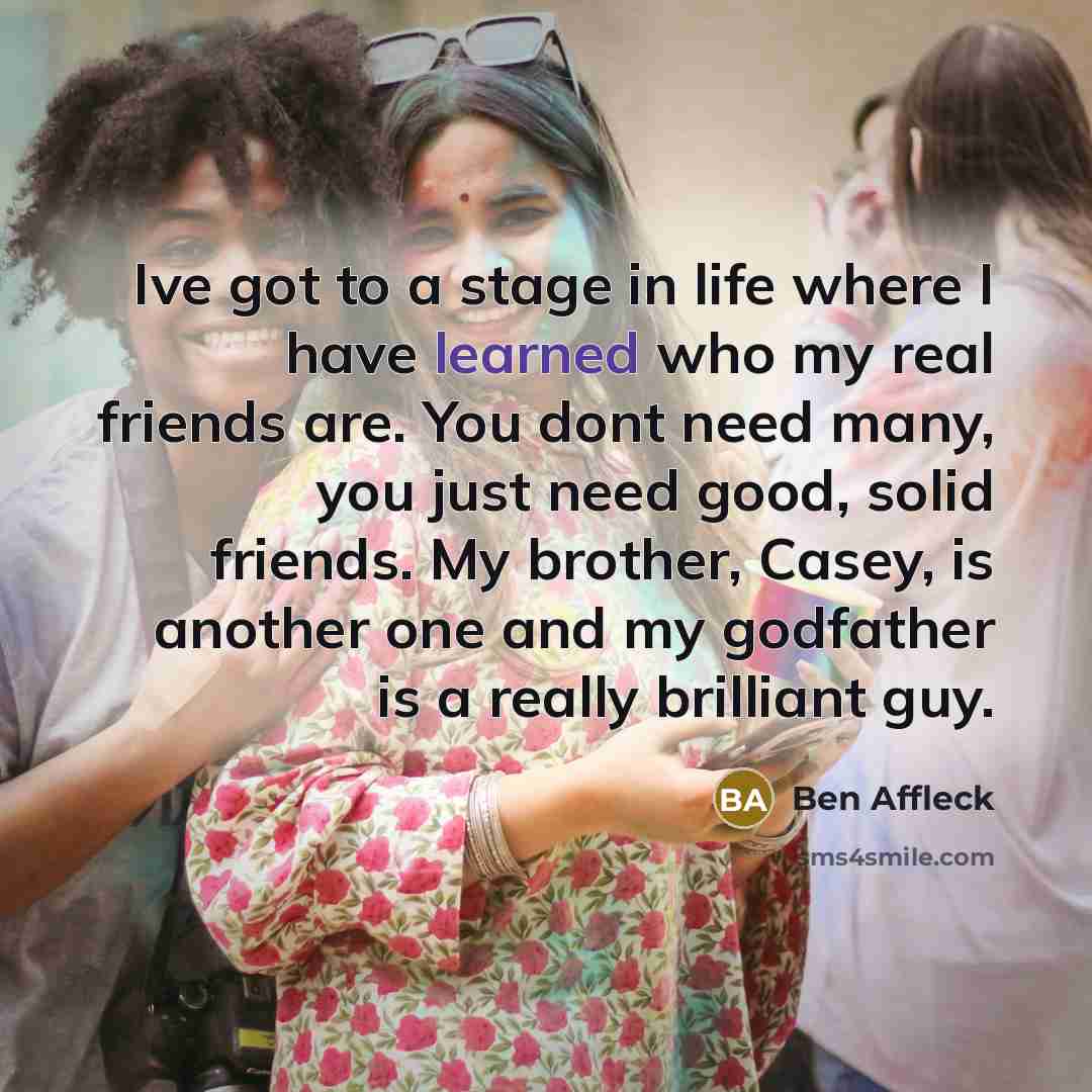 “Ive got to a stage in life where I have…” quote by Ben Affleck
