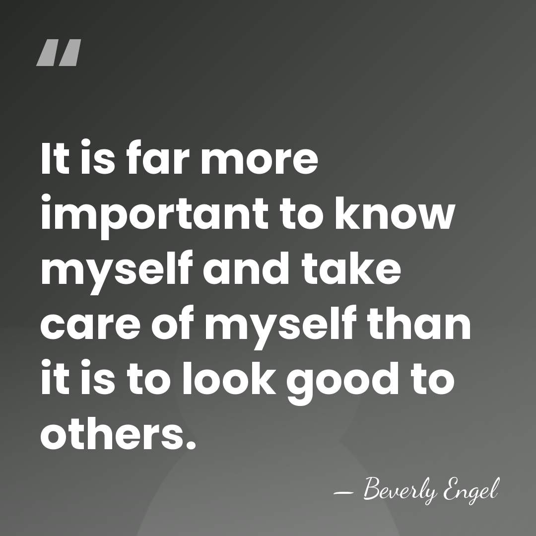It is far more important to know myself and take care of&hellip; - Beverly Engel