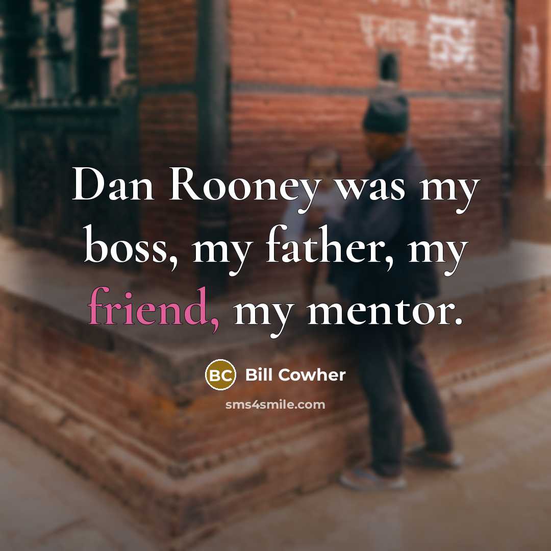 “Dan Rooney was my boss, my father, my friend, my…” quote by Bill Cowher