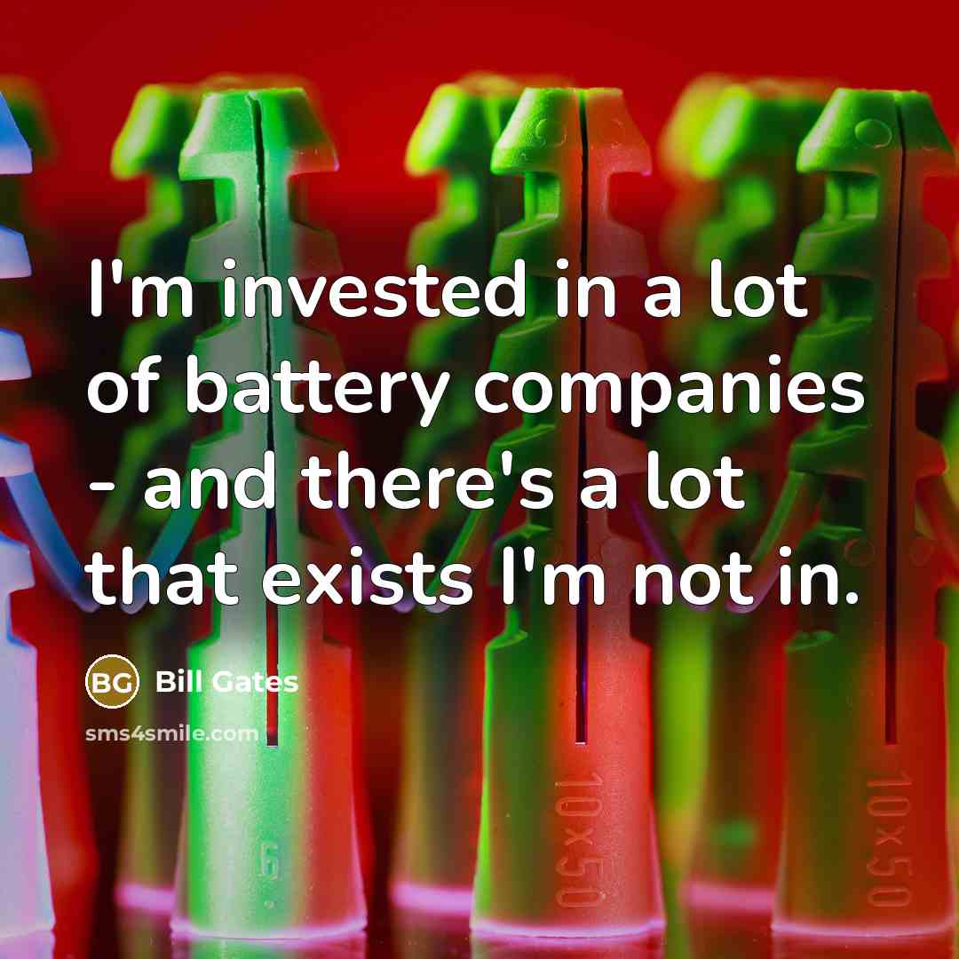 “I'm invested in a lot of battery companies - and…” quote by Bill Gates