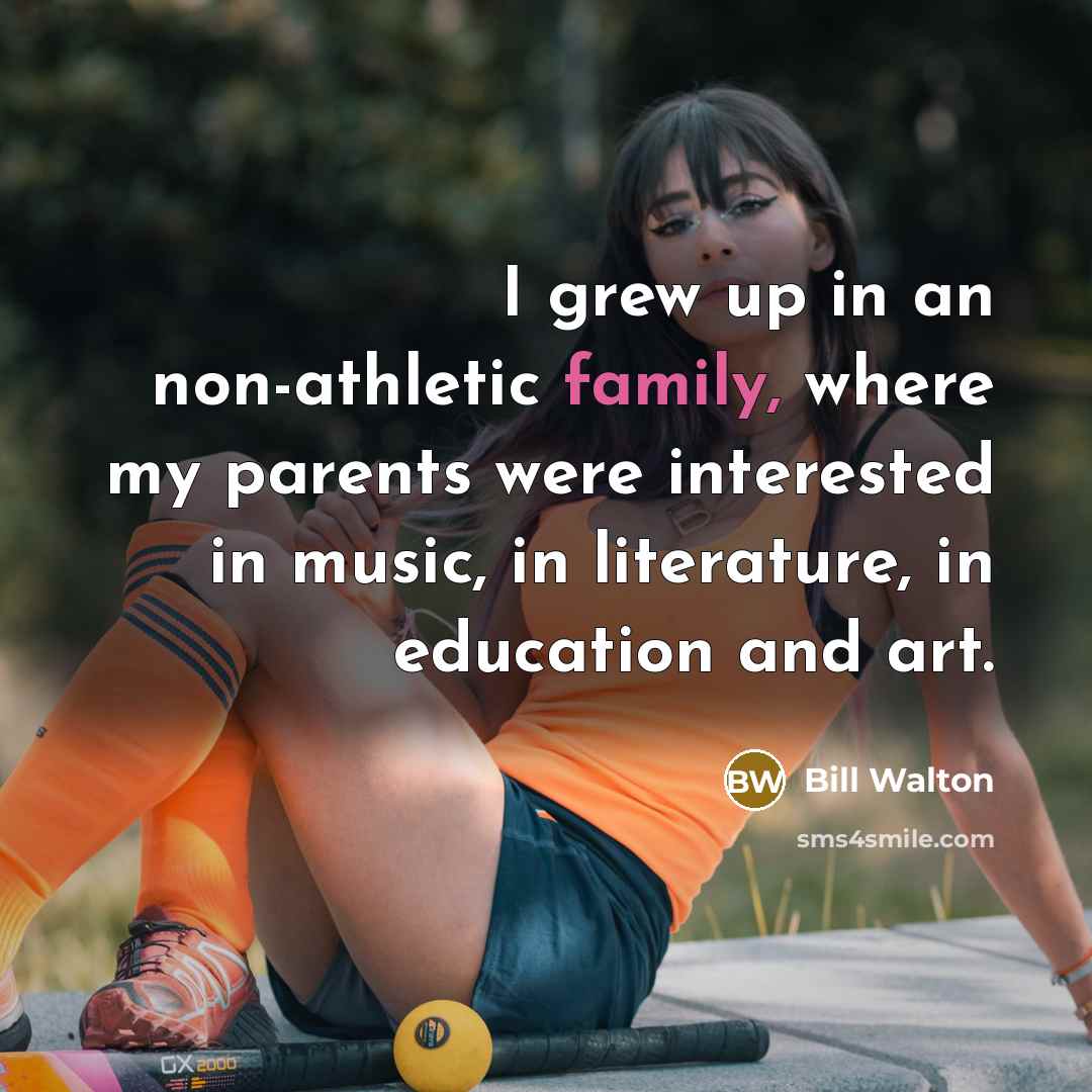“I grew up in an non-athletic family, where my parents…” quote by Bill Walton