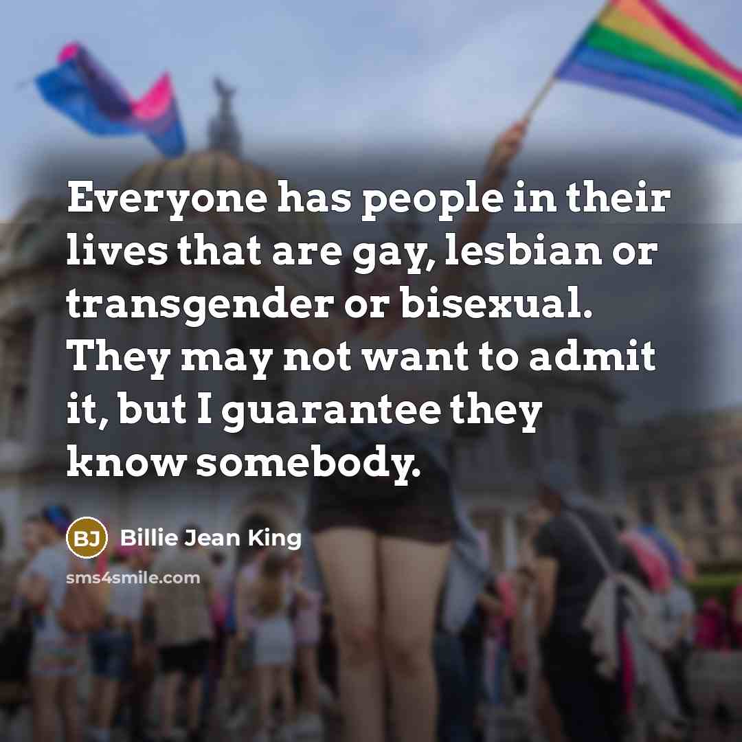 “Everyone has people in their lives that are gay, lesbian…” quote by Billie Jean King