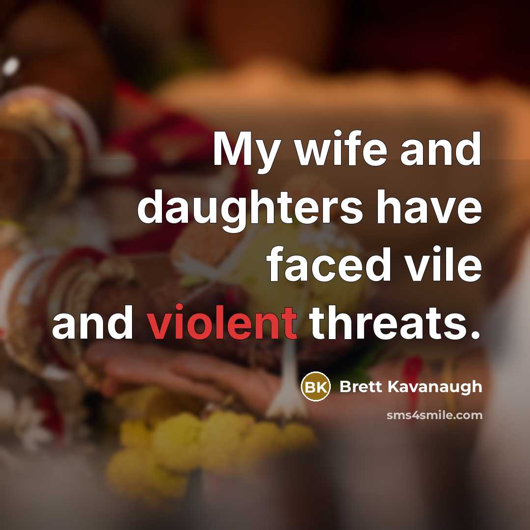 “My wife and daughters have faced vile and violent threats.…” quote by Brett Kavanaugh