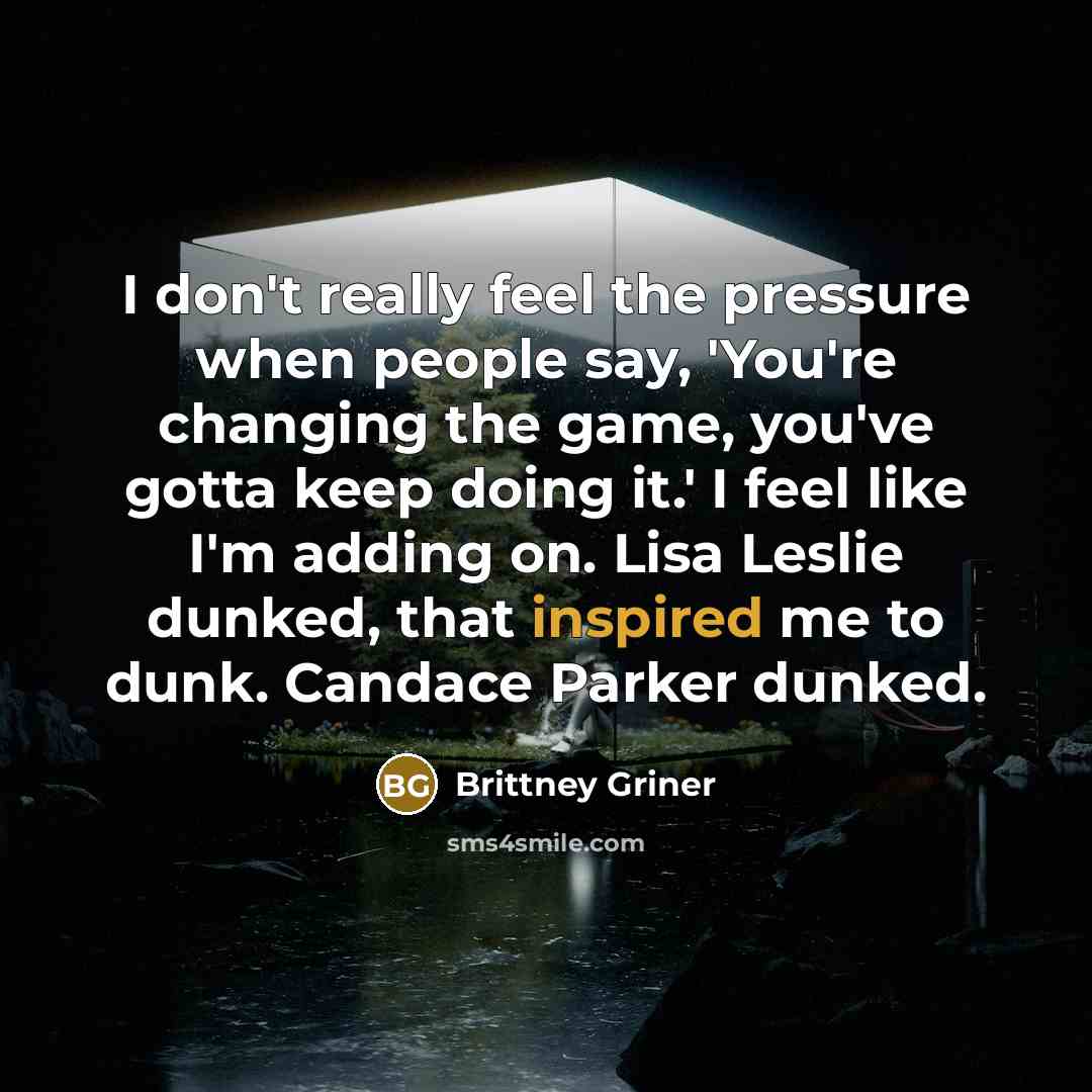 “I don't really feel the pressure when people say, 'You're…” quote by Brittney Griner