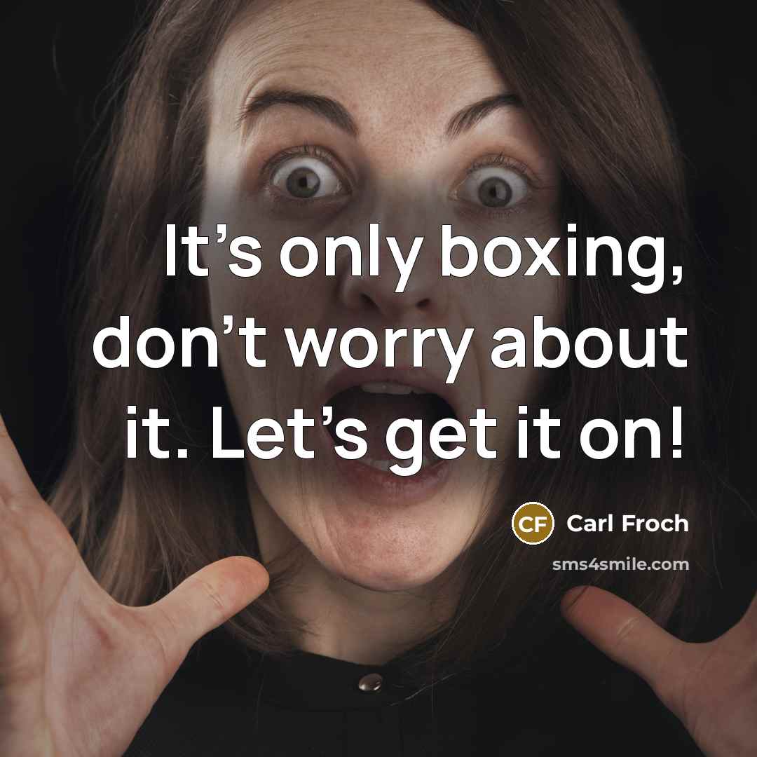 “It's only boxing, don't worry about it. Let's get it…” quote by Carl Froch