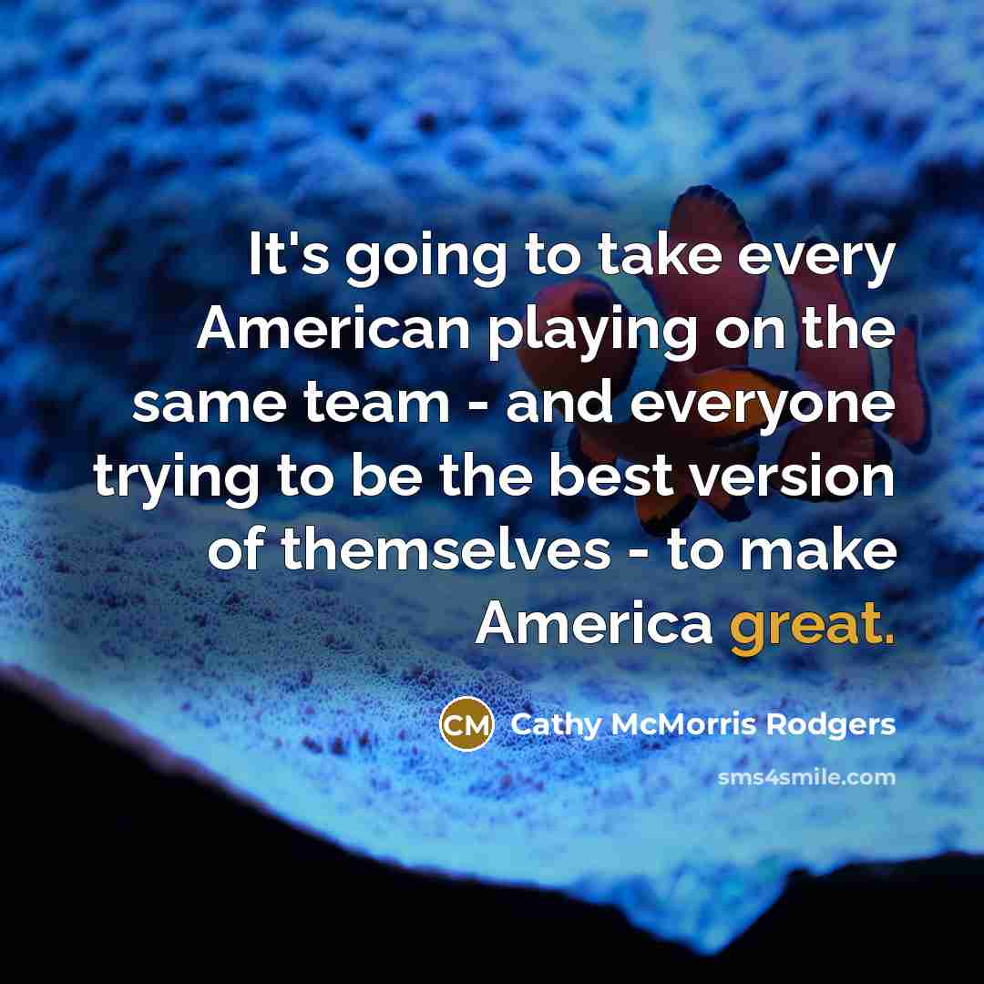 “It's going to take every American playing on the same…” quote by Cathy McMorris Rodgers