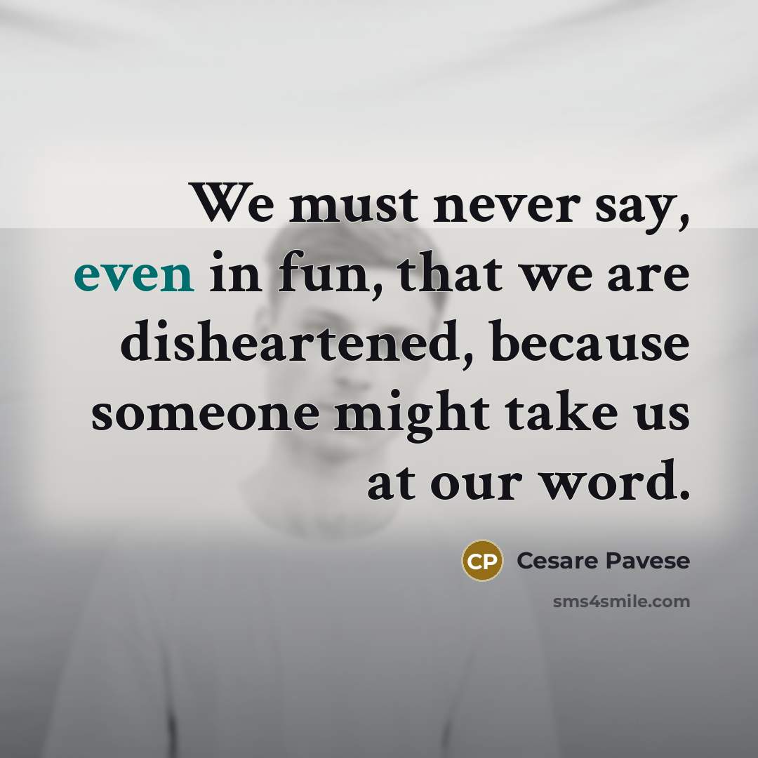 “We must never say, even in fun, that we are…” quote by Cesare Pavese