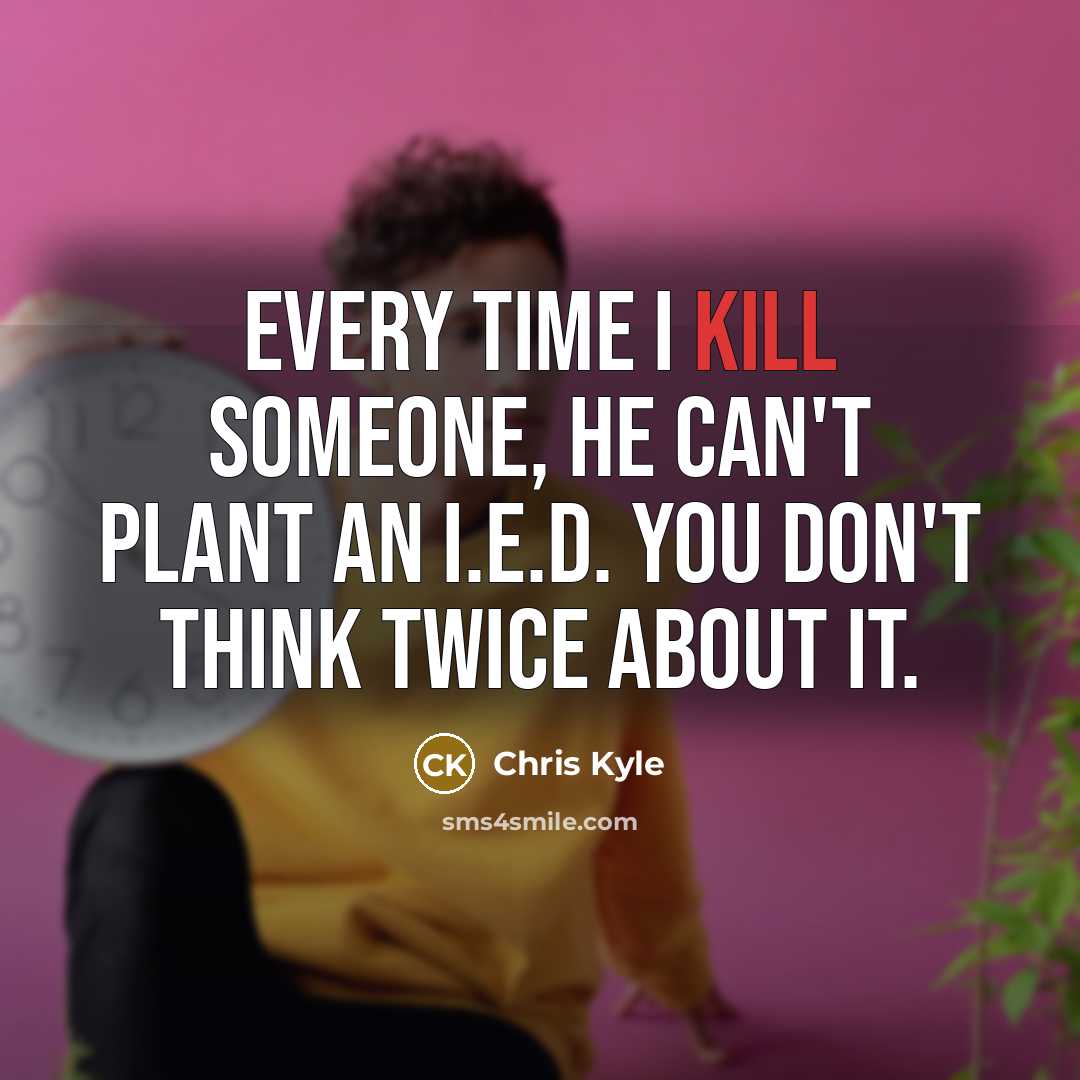 “Every time I kill someone, he can't plant an I.E.D.…” quote by Chris Kyle