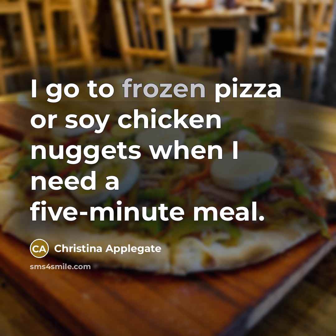 “I go to frozen pizza or soy chicken nuggets when…” quote by Christina Applegate