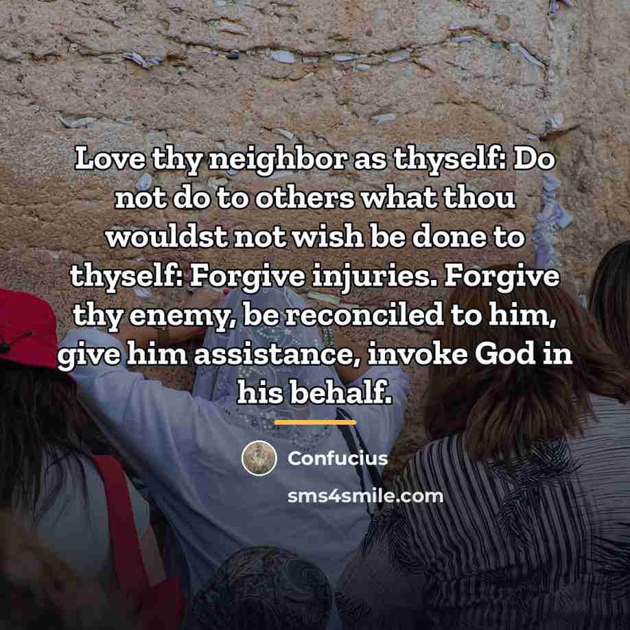 “Love thy neighbor as thyself: Do not do to others…” quote by Confucius