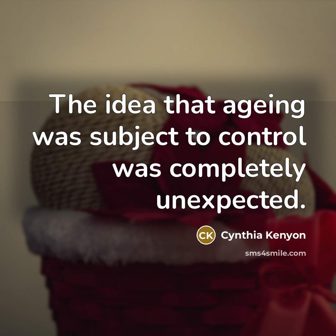 “The idea that ageing was subject to control was completely…” quote by Cynthia Kenyon