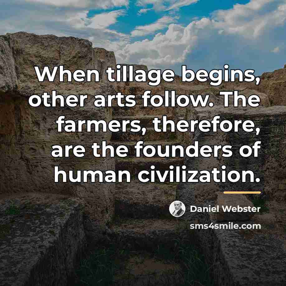 “When tillage begins, other arts follow. The farmers, therefore, are…” quote by Daniel Webster