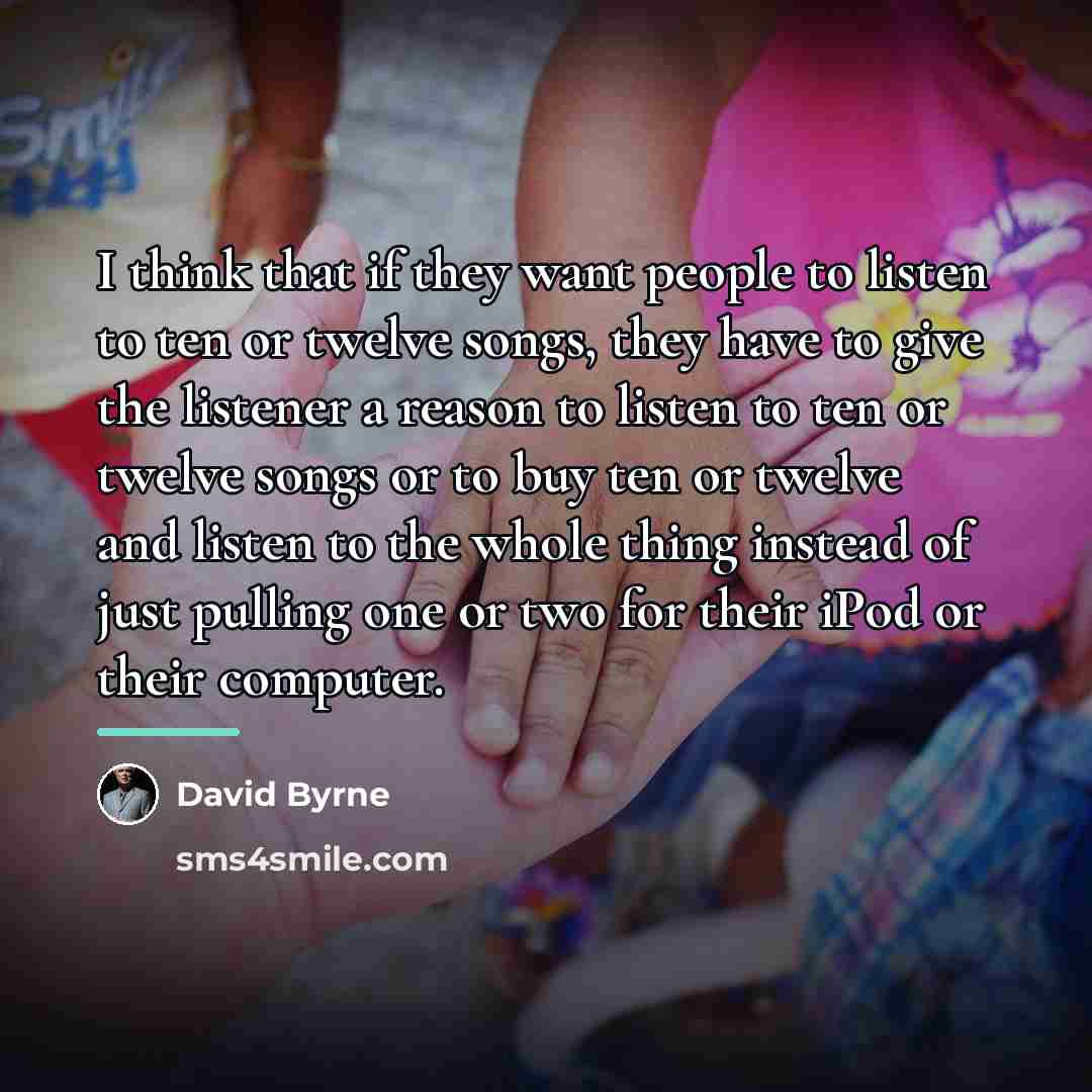 “I think that if they want people to listen to…” quote by David Byrne