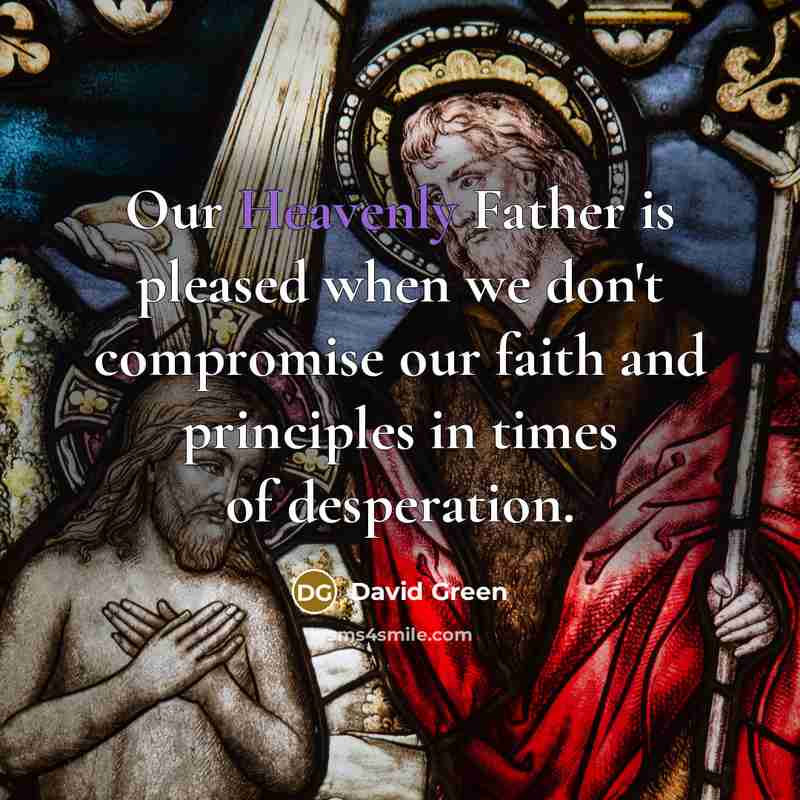 “Our Heavenly Father is pleased when we don't compromise our…” quote by David Green