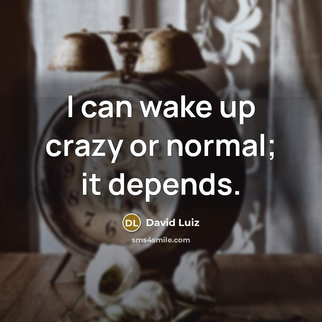 “I can wake up crazy or normal; it depends.…” quote by David Luiz